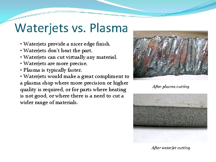Waterjets vs. Plasma • Waterjets provide a nicer edge finish. • Waterjets don't heat