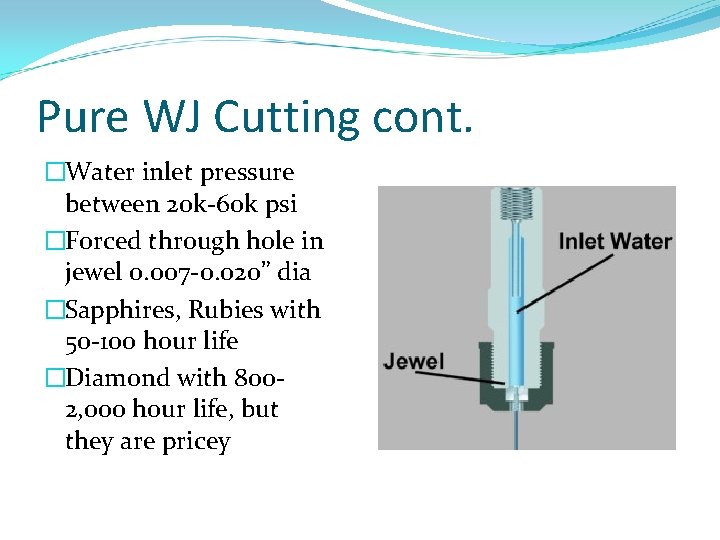 Pure WJ Cutting cont. �Water inlet pressure between 20 k-60 k psi �Forced through