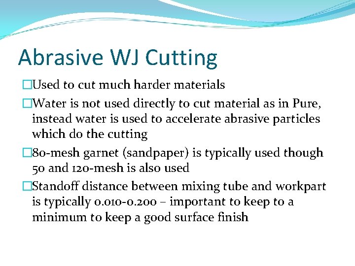 Abrasive WJ Cutting �Used to cut much harder materials �Water is not used directly