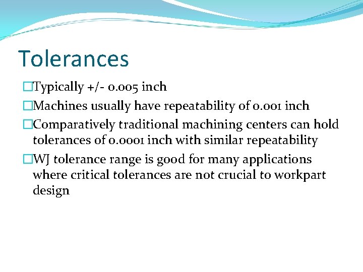 Tolerances �Typically +/- 0. 005 inch �Machines usually have repeatability of 0. 001 inch