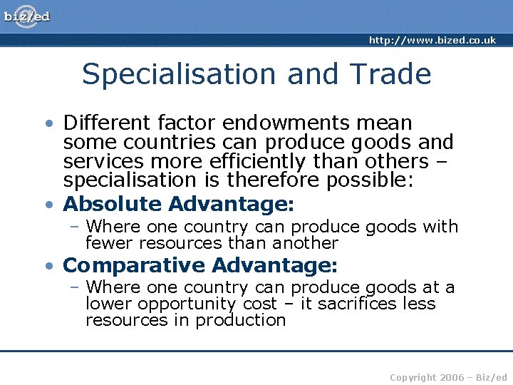 http: //www. bized. co. uk Specialisation and Trade • Different factor endowments mean some