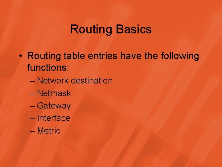 Routing Basics • Routing table entries have the following functions: – Network destination –