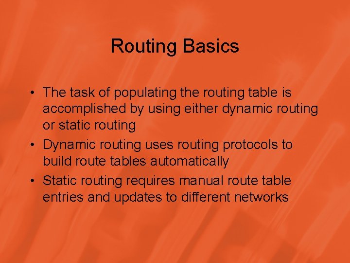 Routing Basics • The task of populating the routing table is accomplished by using