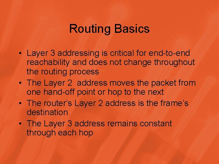 Routing Basics • Layer 3 addressing is critical for end-to-end reachability and does not