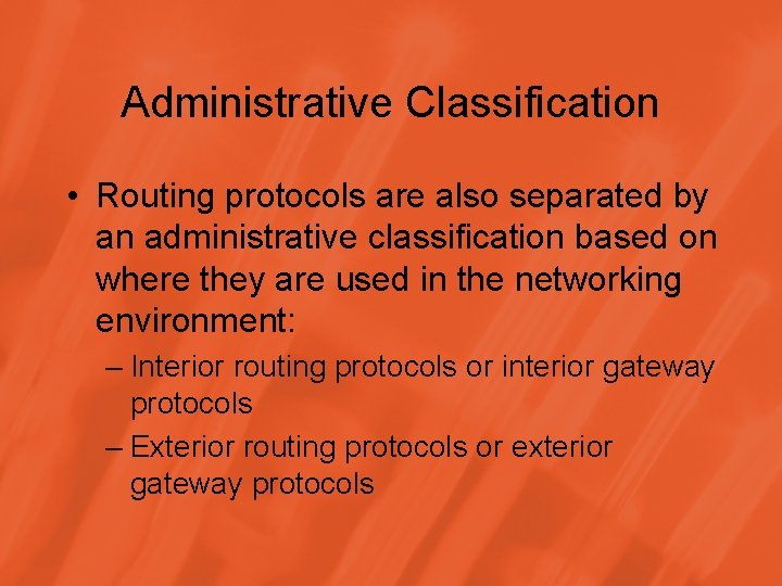 Administrative Classification • Routing protocols are also separated by an administrative classification based on