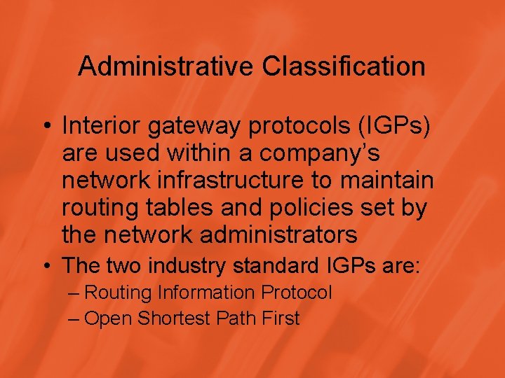 Administrative Classification • Interior gateway protocols (IGPs) are used within a company’s network infrastructure