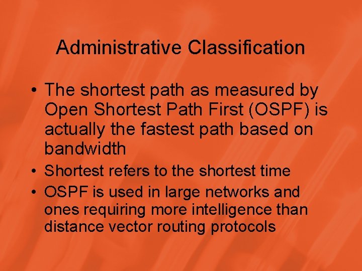 Administrative Classification • The shortest path as measured by Open Shortest Path First (OSPF)