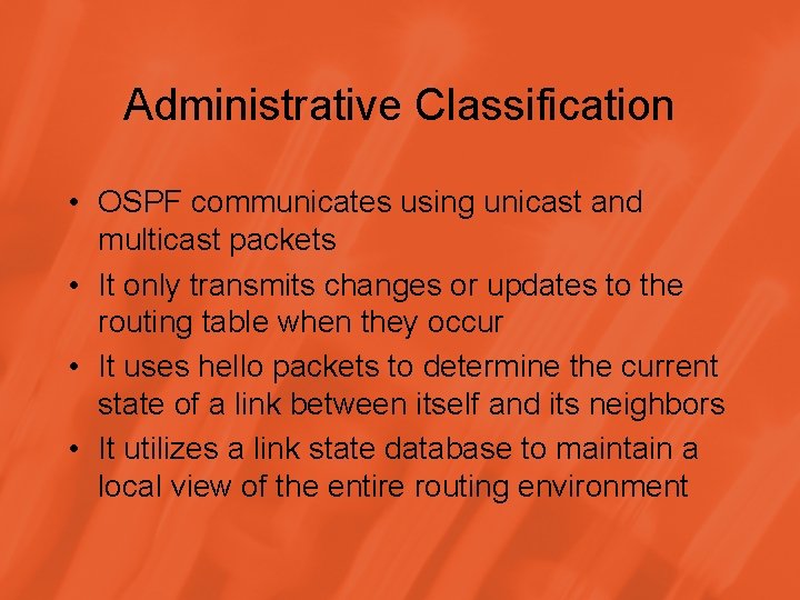 Administrative Classification • OSPF communicates using unicast and multicast packets • It only transmits