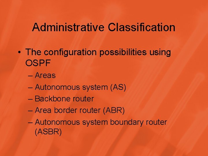 Administrative Classification • The configuration possibilities using OSPF – Areas – Autonomous system (AS)