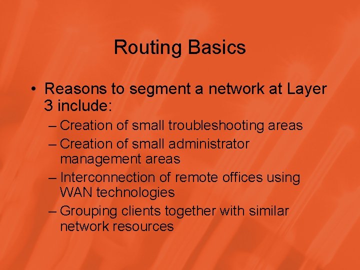 Routing Basics • Reasons to segment a network at Layer 3 include: – Creation