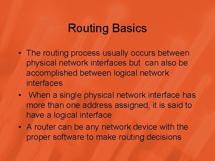 Routing Basics • The routing process usually occurs between physical network interfaces but can