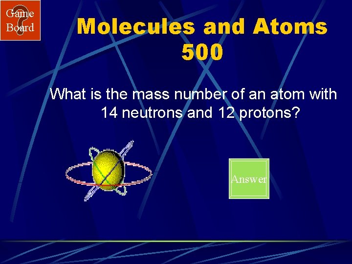 Game Board Molecules and Atoms 500 What is the mass number of an atom