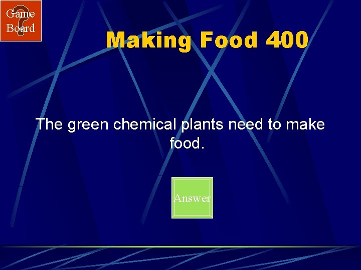 Game Board Making Food 400 The green chemical plants need to make food. Answer