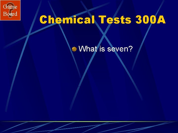 Game Board Chemical Tests 300 A What is seven? 