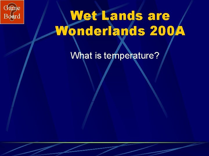 Game Board Wet Lands are Wonderlands 200 A What is temperature? 