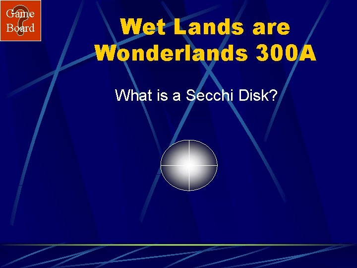 Game Board Wet Lands are Wonderlands 300 A What is a Secchi Disk? 