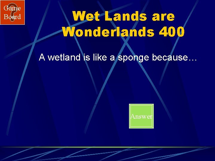 Game Board Wet Lands are Wonderlands 400 A wetland is like a sponge because…