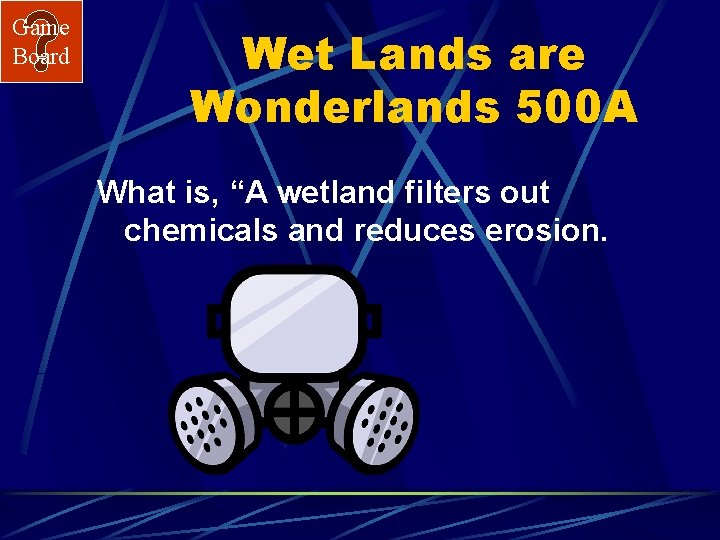 Game Board Wet Lands are Wonderlands 500 A What is, “A wetland filters out