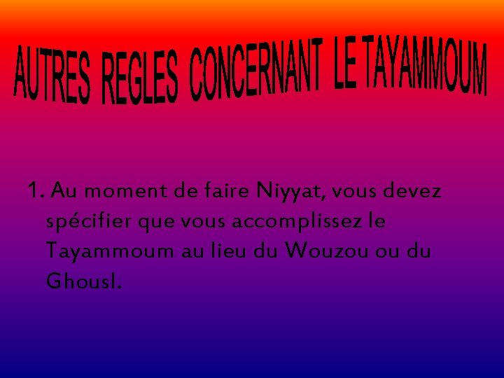 1. Au moment de faire Niyyat, vous devez spécifier que vous accomplissez le Tayammoum