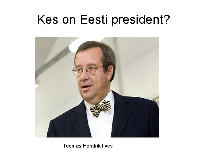 Kes on Eesti president? Toomas Hendrik Ilves 