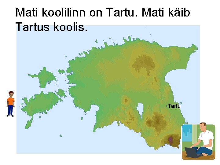 Mati koolilinn on Tartu. Mati käib Tartus koolis. • Tartu 