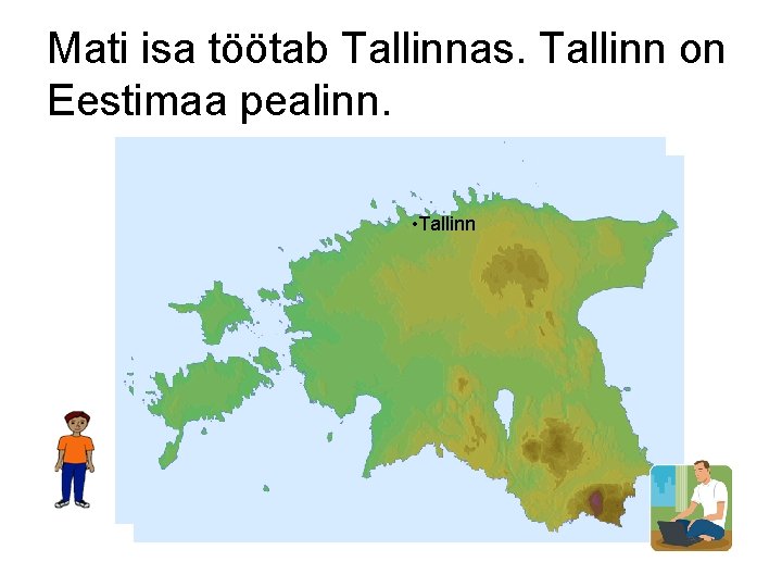 Mati isa töötab Tallinnas. Tallinn on Eestimaa pealinn. • Tallinn 