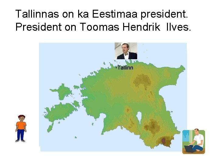 Tallinnas on ka Eestimaa president. President on Toomas Hendrik Ilves. • Tallinn 