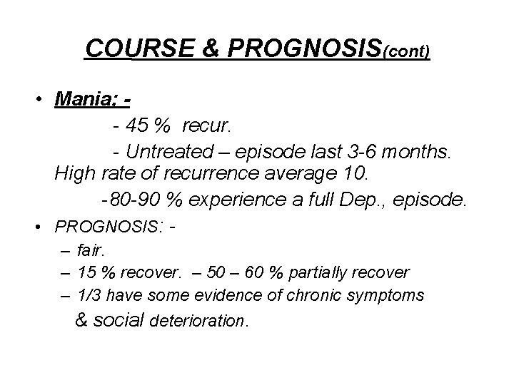 COURSE & PROGNOSIS(cont) • Mania; - 45 % recur. - Untreated – episode last