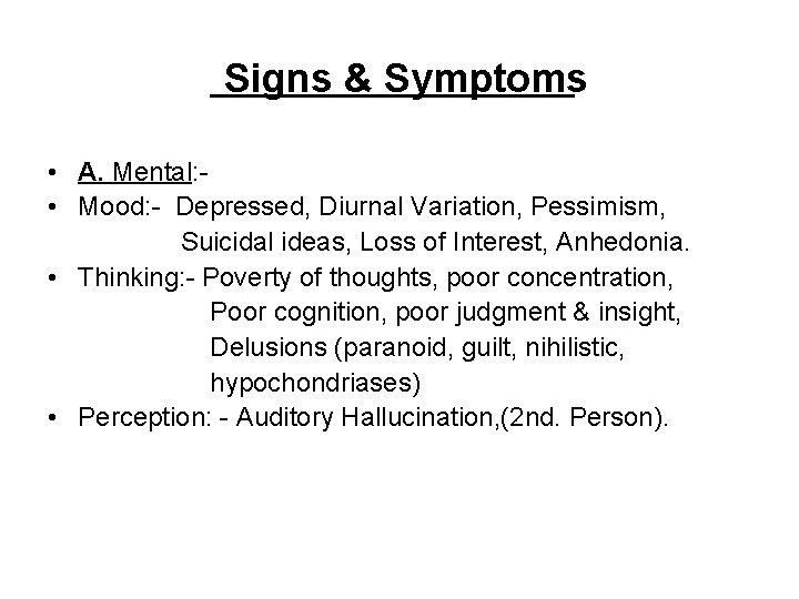 Signs & Symptoms • A. Mental: • Mood: - Depressed, Diurnal Variation, Pessimism, Suicidal