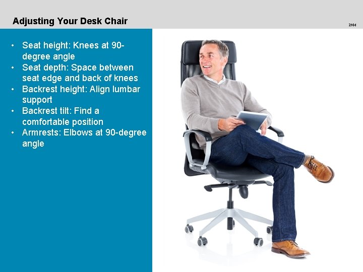 Adjusting Your Desk Chair • Seat height: Knees at 90 degree angle • Seat