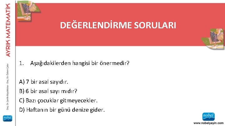 DEĞERLENDİRME SORULARI 1. Aşağıdakilerden hangisi bir önermedir? A) 7 bir asal sayıdır. B) 6