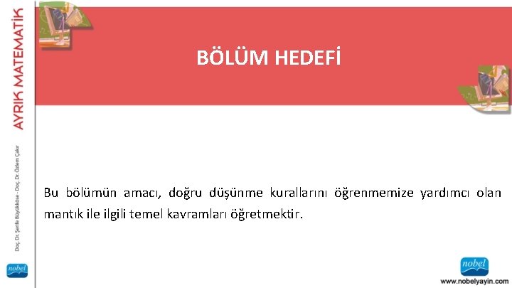 BÖLÜM HEDEFİ Bu bölümün amacı, doğru düşünme kurallarını öğrenmemize yardımcı olan mantık ile ilgili