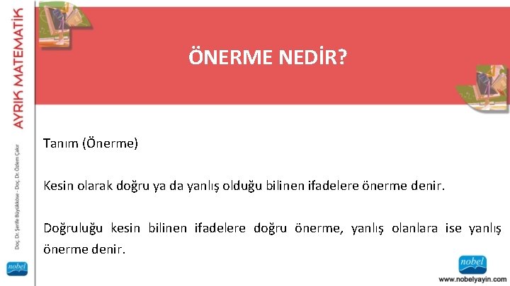 ÖNERME NEDİR? Tanım (Önerme) Kesin olarak doğru ya da yanlış olduğu bilinen ifadelere önerme