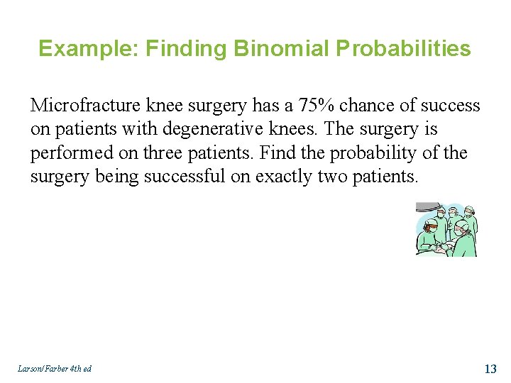 Example: Finding Binomial Probabilities Microfracture knee surgery has a 75% chance of success on