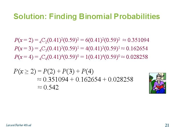 Solution: Finding Binomial Probabilities P(x = 2) = 4 C 2(0. 41)2(0. 59)2 =