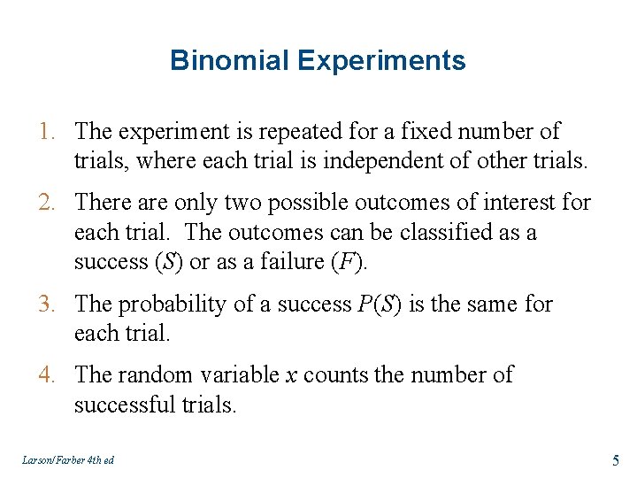 Binomial Experiments 1. The experiment is repeated for a fixed number of trials, where