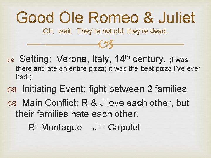 Good Ole Romeo & Juliet Oh, wait. They’re not old, they’re dead. Setting: Verona,