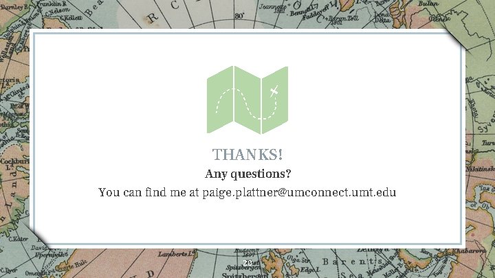 THANKS! Any questions? You can find me at paige. plattner@umconnect. umt. edu 20 