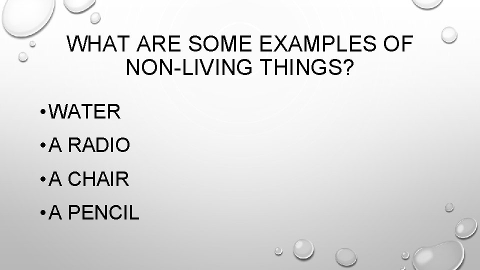 WHAT ARE SOME EXAMPLES OF NON-LIVING THINGS? • WATER • A RADIO • A