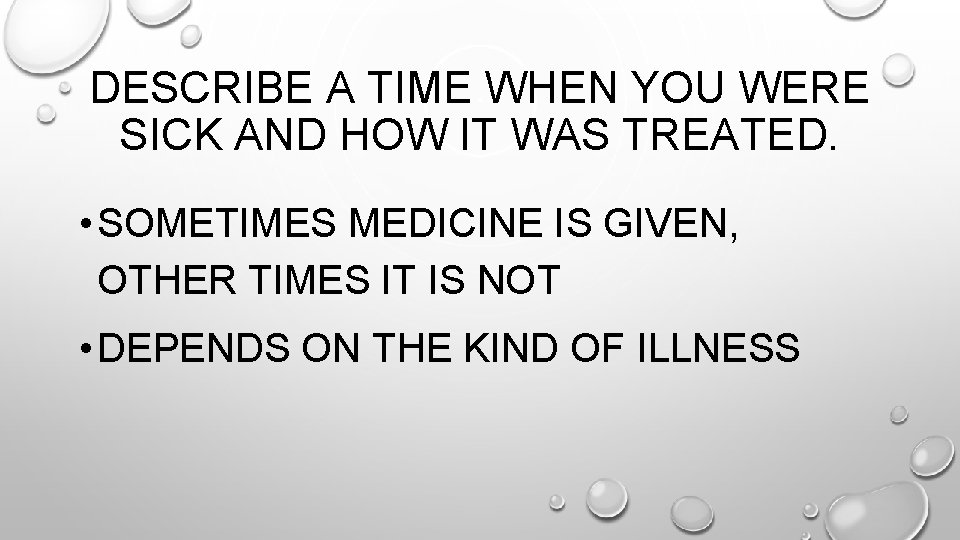 DESCRIBE A TIME WHEN YOU WERE SICK AND HOW IT WAS TREATED. • SOMETIMES