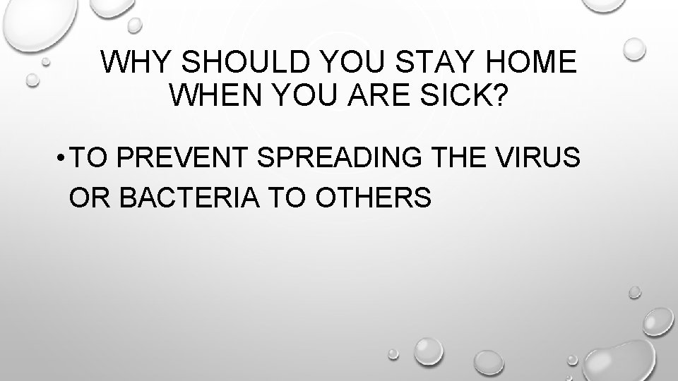 WHY SHOULD YOU STAY HOME WHEN YOU ARE SICK? • TO PREVENT SPREADING THE