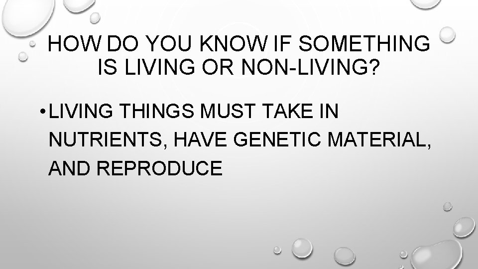 HOW DO YOU KNOW IF SOMETHING IS LIVING OR NON-LIVING? • LIVING THINGS MUST