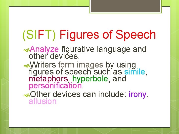 (SIFT) Figures of Speech Analyze figurative language and other devices. Writers form images by