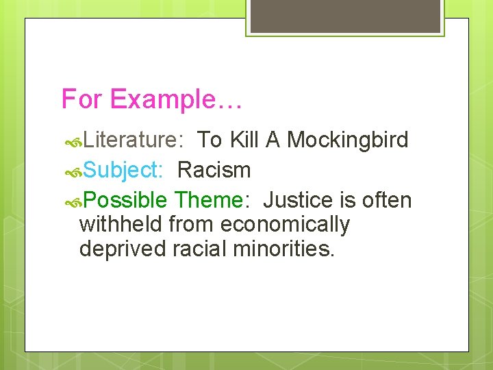 For Example… Literature: To Kill A Mockingbird Subject: Racism Possible Theme: Justice is often