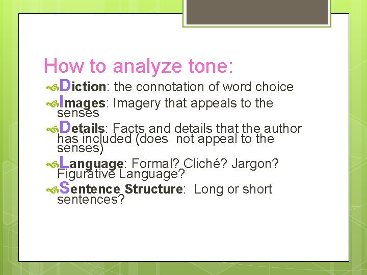 How to analyze tone: Diction: the connotation of word choice Images: Imagery that appeals