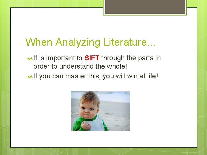 When Analyzing Literature… It is important to SIFT through the parts in order to