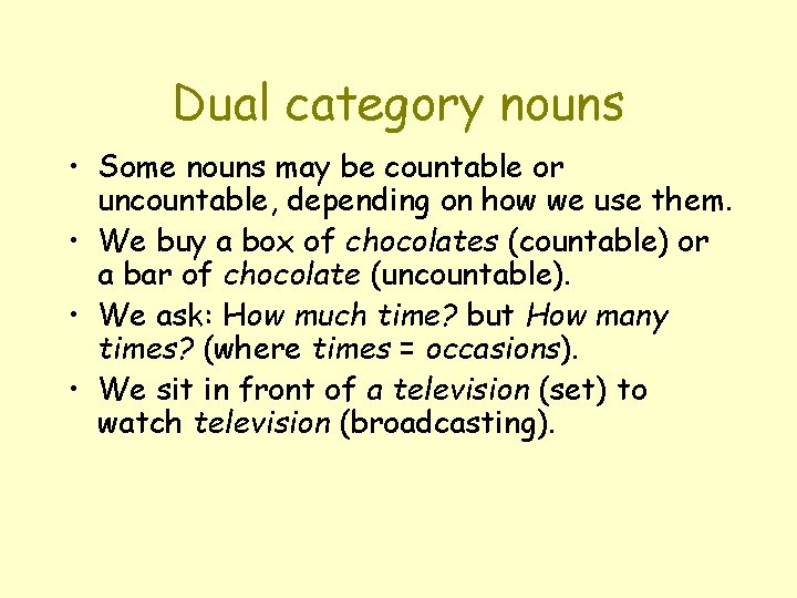 Dual category nouns • Some nouns may be countable or uncountable, depending on how