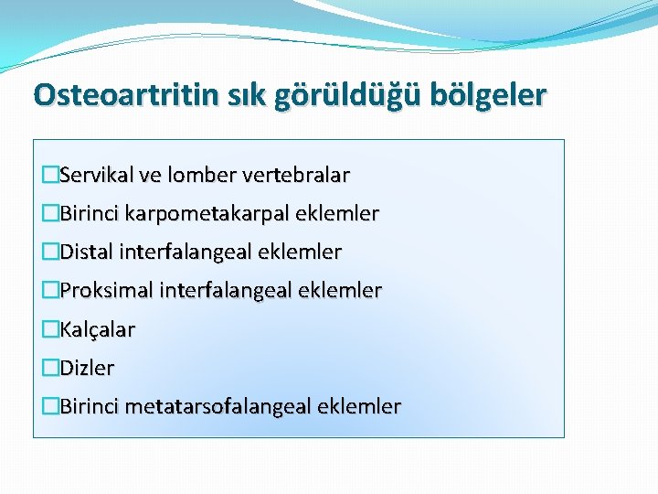 Osteoartritin sık görüldüğü bölgeler �Servikal ve lomber vertebralar �Birinci karpometakarpal eklemler �Distal interfalangeal eklemler