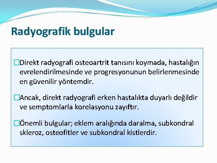 Radyografik bulgular �Direkt radyografi osteoartrit tanısını koymada, hastalığın evrelendirilmesinde ve progresyonunun belirlenmesinde en güvenilir