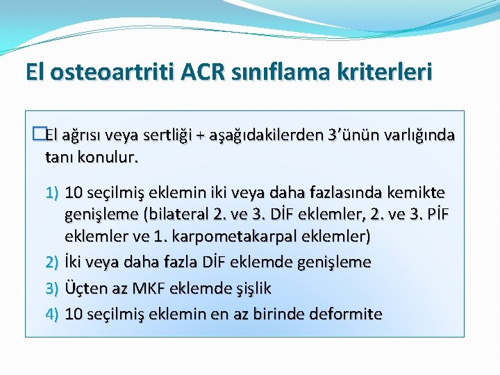 El osteoartriti ACR sınıflama kriterleri �El ağrısı veya sertliği + aşağıdakilerden 3’ünün varlığında tanı